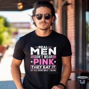 Real Men Don’t Wear Pink They Eat It Funny Joke Shirt