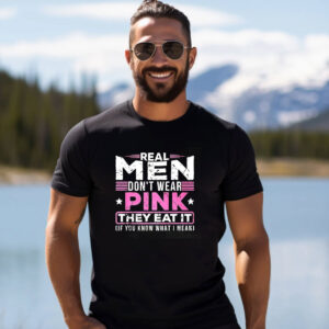 Real Men Don’t Wear Pink They Eat It Funny Joke Shirt 2