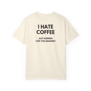 I Hate Coffee Just Kidding Funny Coffee Themed Shirts