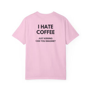 I Hate Coffee Just Kidding Funny coffee themed shirts 2