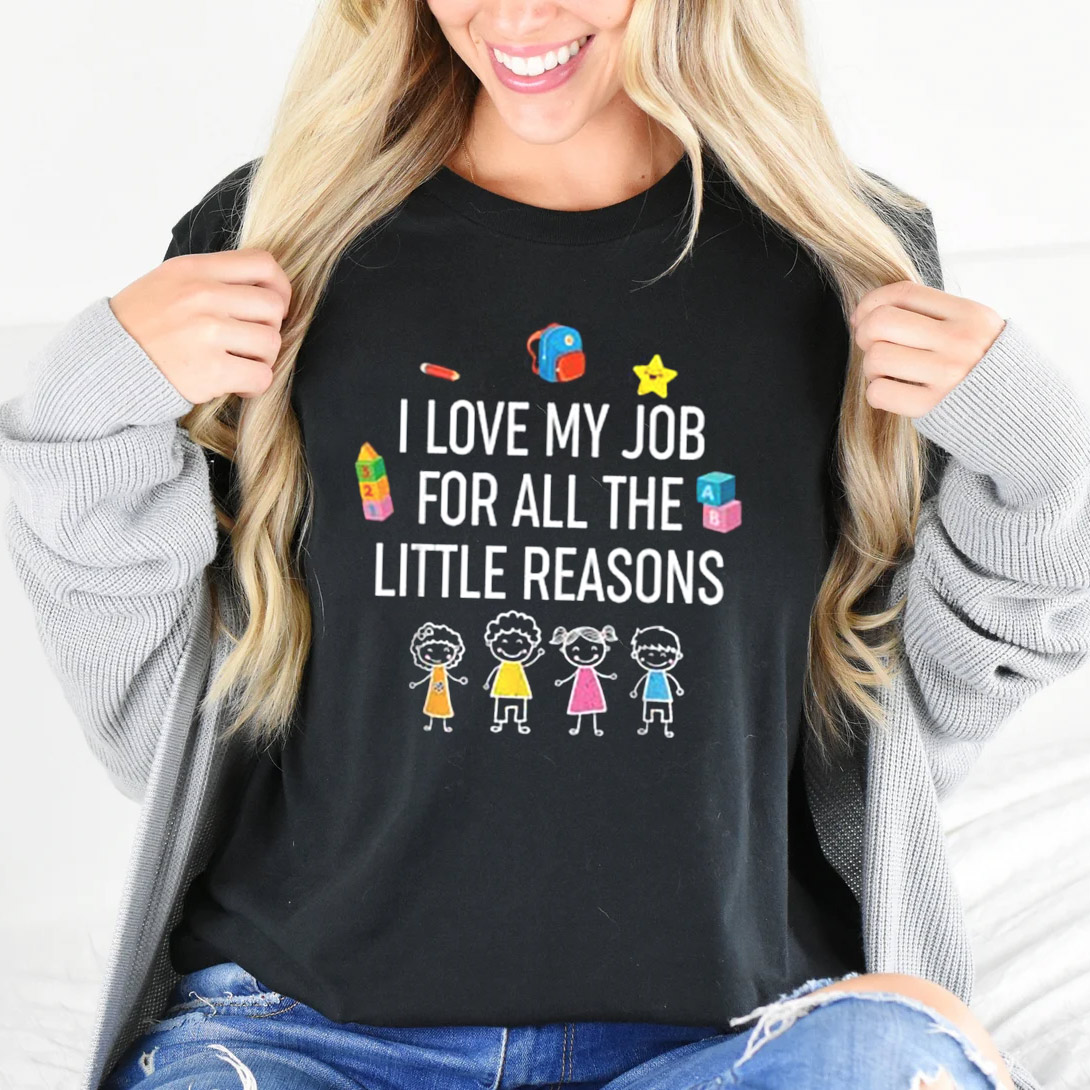 I Love My Job For All The Little Reasons Shirts For Teachers