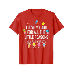 I Love My Job For All The Little Reasons shirts for teachers 3