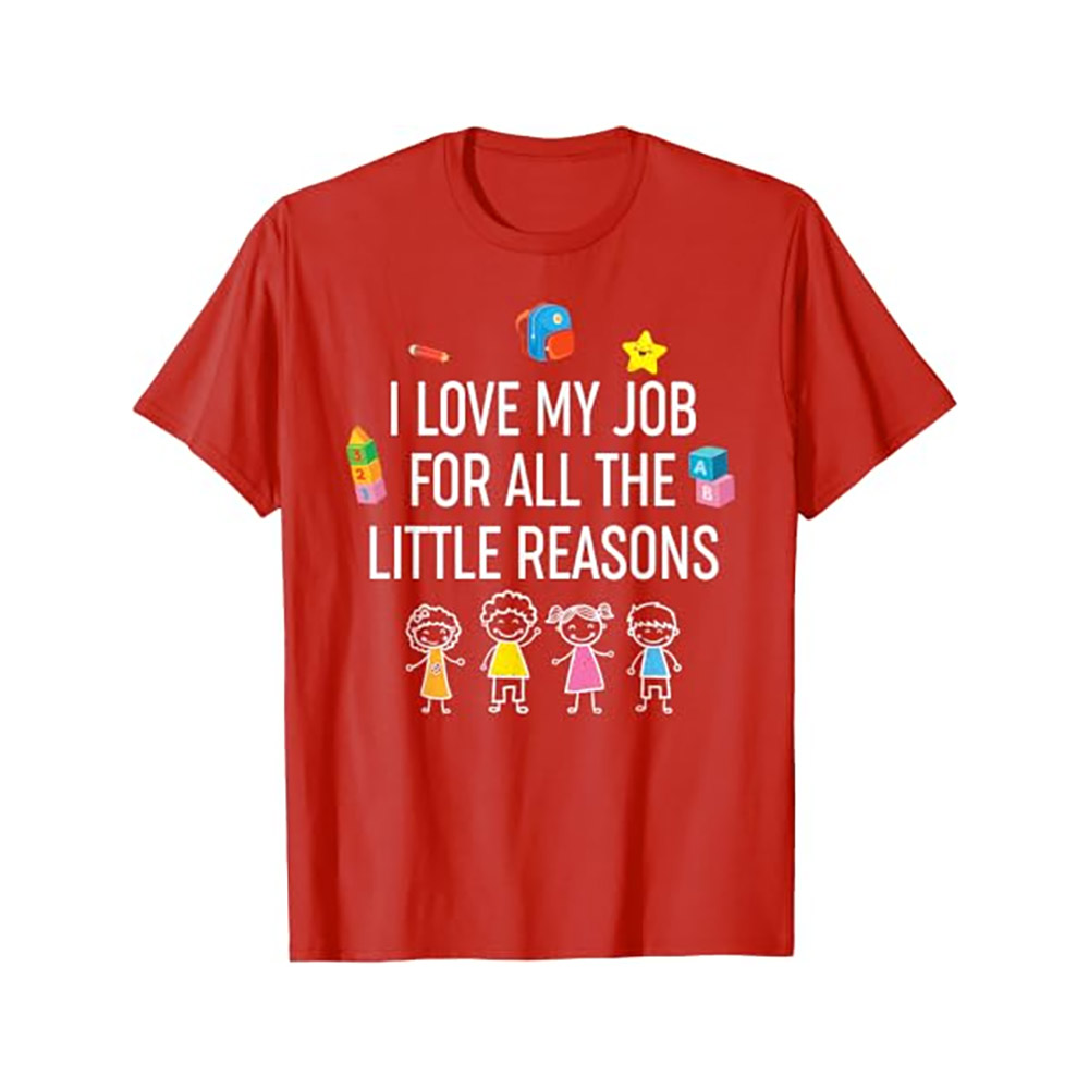 I Love My Job For All The Little Reasons Shirts For Teachers I Love My Job For All The Little Reasons Shirts For Teachers